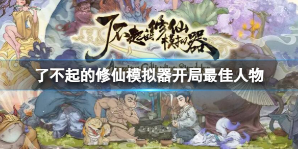 《了不起的修仙模擬器》開局最佳人物推薦