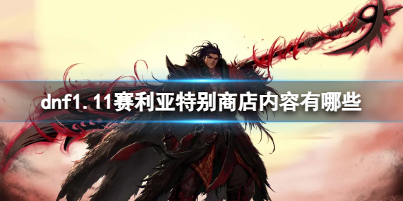 《dnf》1.11賽利亞特別商店內容介紹