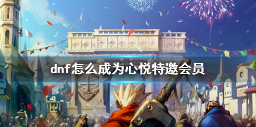 《dnf》成爲心悅特邀會員方法介紹