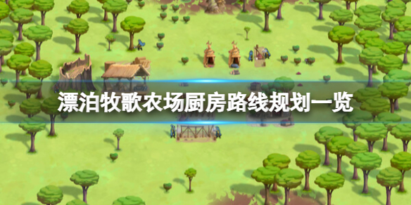 《漂泊牧歌》農場廚房路線規劃一覽