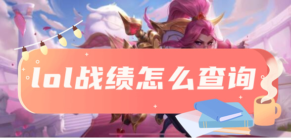 英雄聯盟戰績查詢方法一覽