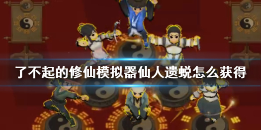 《了不起的修仙模擬器》仙人遺蛻獲得方法介紹