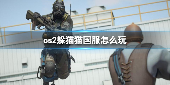 《cs2》躲貓貓國服進入攻略