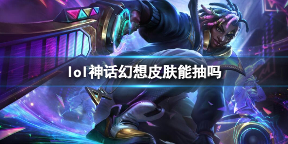 《lol》神話幻想皮膚抽取方法介紹