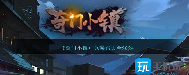 奇門小鎮兌換碼是什麽兌換碼禮包碼大全2024