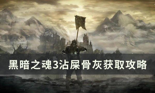 《黑暗之魂3》沾屎骨灰在哪裏?沾屎骨灰獲得攻略