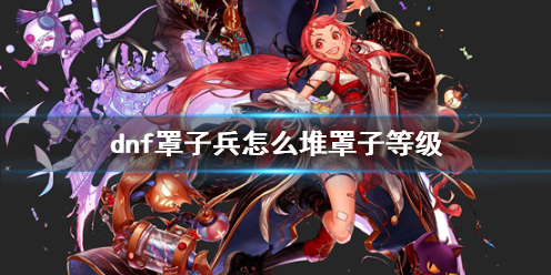 dnf罩子兵堆罩子等級一覽
