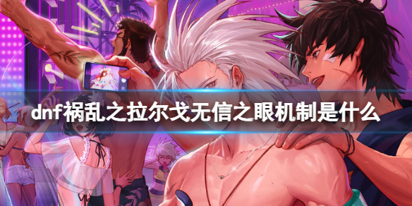 dnf禍亂之拉爾戈無信之眼機制一覽