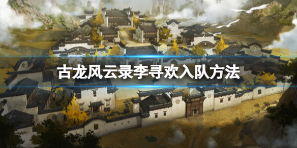 古龍風雲錄李尋歡入隊方法一覽