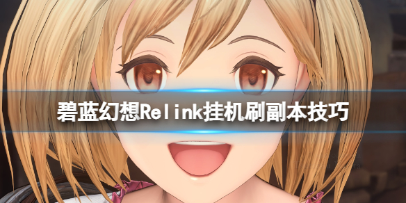 碧藍幻想Relink挂機刷副本技巧一覽