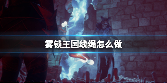霧鎖王國線繩制作方法一覽