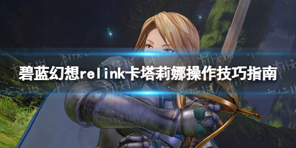 碧藍幻想Relink卡塔莉娜操作技巧一覽