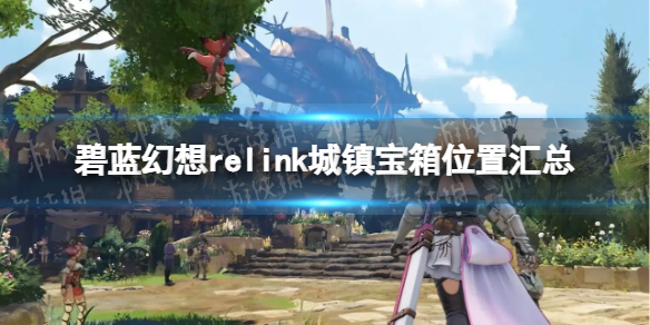 碧藍幻想Relink城鎮寶箱位置彙總詳情
