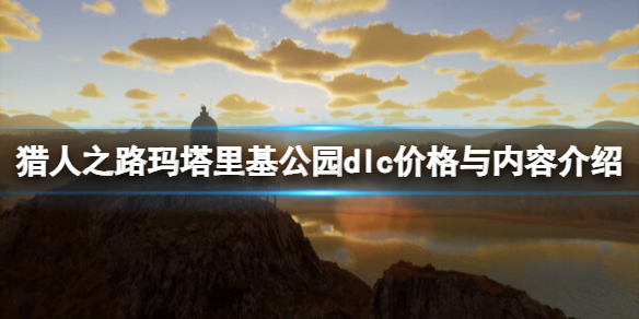 獵人之路瑪塔裏基公園dlc價格與內容一覽