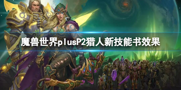 魔獸世界plusP2獵人新技能書效果一覽