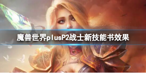 魔獸世界plusP2戰士新技能書效果詳情