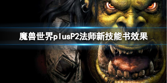 魔獸世界plusP2法師新技能書效果一覽
