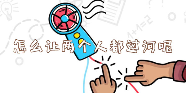 腦洞大師怎麽讓兩個人都過河呢