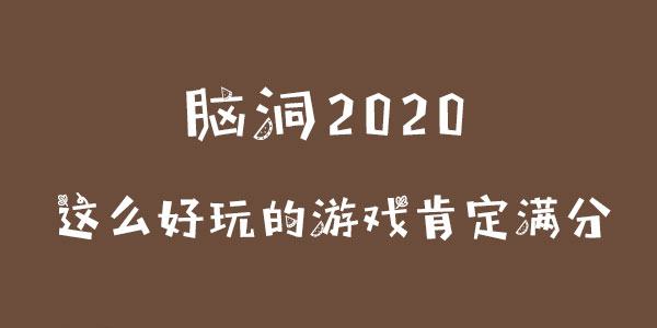 腦洞2020這麽好玩的遊戲肯定滿分一覽