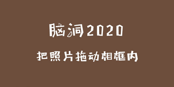 腦洞2020把照片拖動相框內一覽