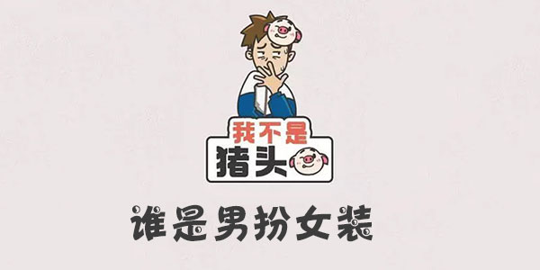 我不是豬頭誰是男扮女裝詳情