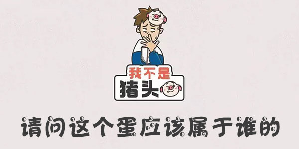 我不是豬頭請問這個蛋應該屬于誰的一覽