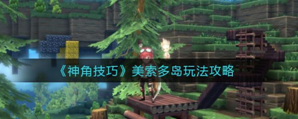 神角技巧美索多島怎麽玩