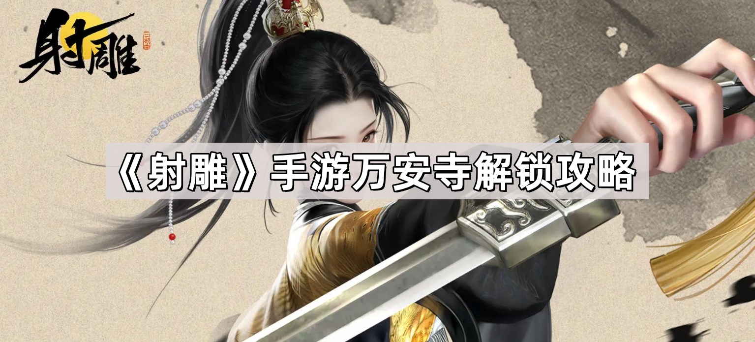 射雕手遊萬安寺怎麽解鎖