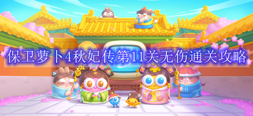 2024保衛蘿蔔4秋妃傳第11關無傷通關攻略一覽