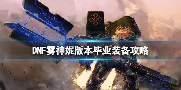 DNF霧神妮版本畢業裝備大全一覽