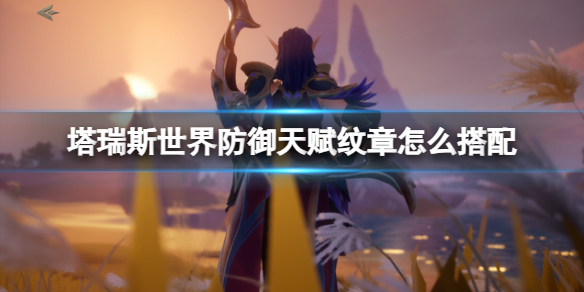 塔瑞斯世界防禦天賦紋章搭配方法一覽