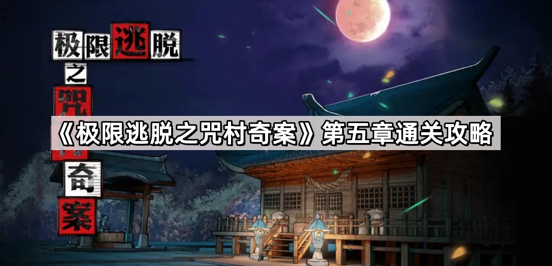 極限逃脫之咒村奇案第五章怎麽過