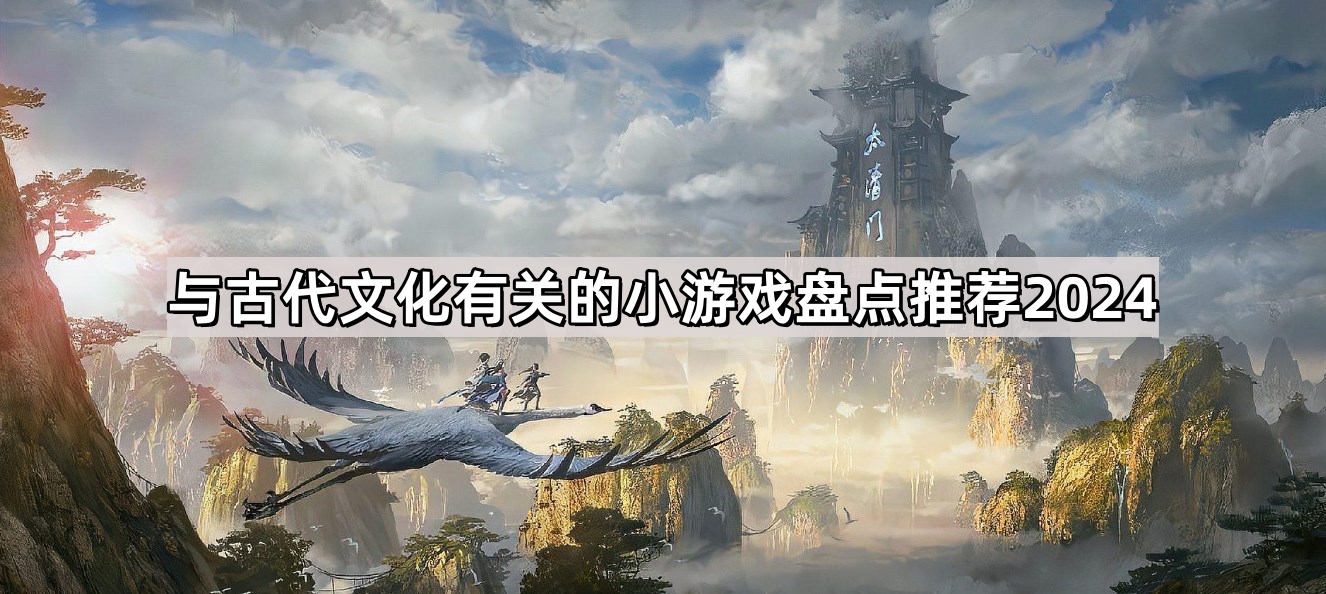 與古代文化有關的小遊戲有哪些