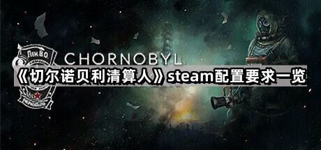 切爾諾貝利清算人的steam配置要求是什麽