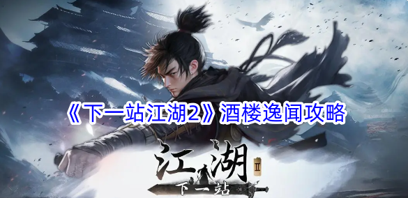 下一站江湖2酒樓逸聞任務攻略詳情