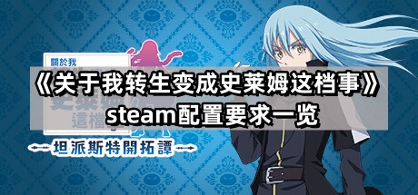 關于我轉生變成史萊姆這檔事坦派斯特開拓譚的steam配置要求是什麽