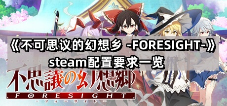 不可思議的幻想鄉FORESIGHT的steam配置要求是什麽
