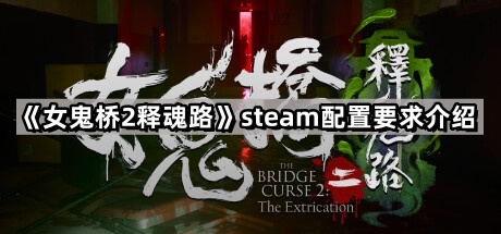 女鬼橋2釋魂路的steam配置要求是什麽