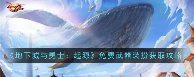 地下城與勇士起源免費武器裝扮獲取方法