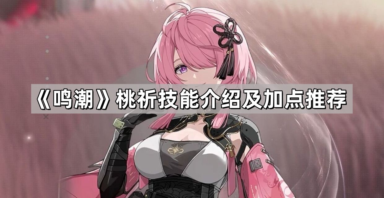 鳴潮桃祈技能怎麽加點