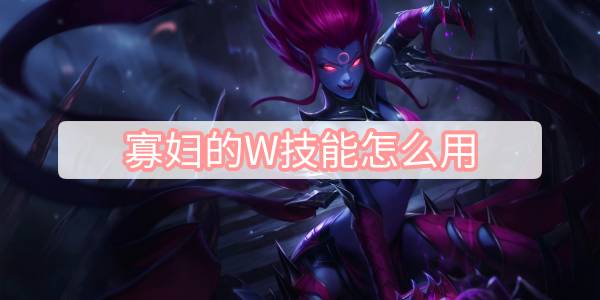 英雄聯盟手遊寡婦的W技能怎麽用