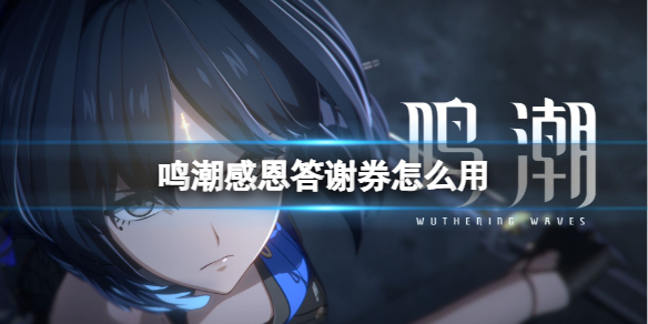 鳴潮感恩答謝券獲取及使用方法攻略