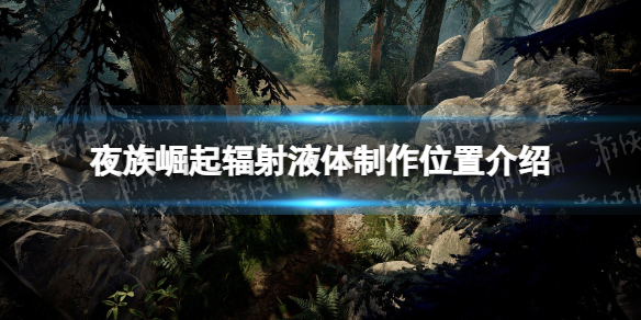 夜族崛起輻射液體制作位置攻略