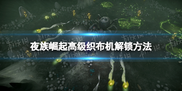 夜族崛起高級織布機解鎖方法一覽