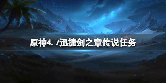 原神4.7迅捷劍之章傳說任務觸發條件一覽