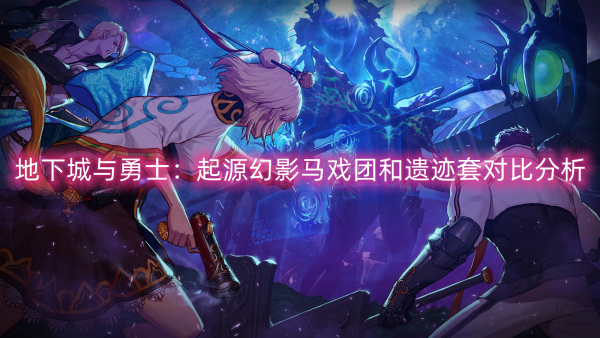 地下城與勇士起源幻影馬戲團和遺迹套對比分析