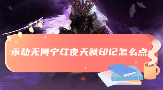 永劫無間甯紅夜天賦印記怎麽點