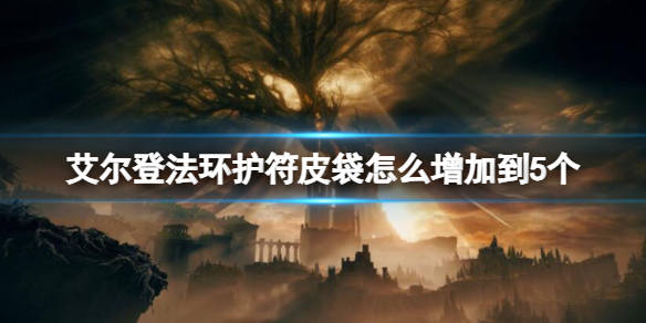 艾爾登法環護符皮袋增加到5個方法攻略