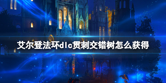 艾爾登法環dlc貫刺交錯樹獲得方法介紹