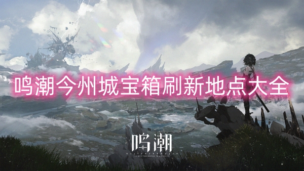 鳴潮今州城寶箱刷新地點大全